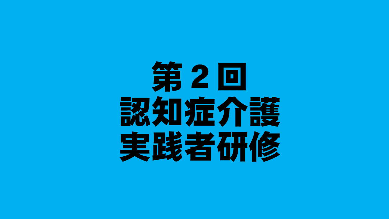 第２回　認知症介護実践者研修 | 認知症介護各研修